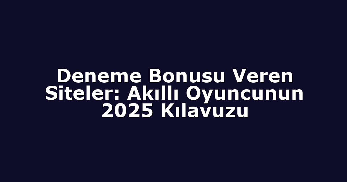 Deneme Bonusu Veren Siteler: Akıllı Oyuncunun 2025 Kılavuzu