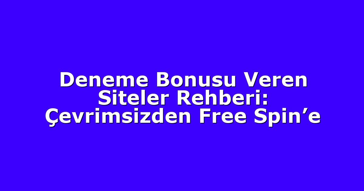Deneme Bonusu Veren Siteler Rehberi: Çevrimsizden Free Spin’e