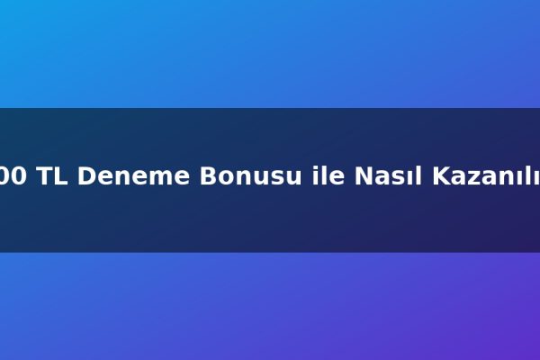 500 TL Deneme Bonusu ile Nasıl Kazanılır?